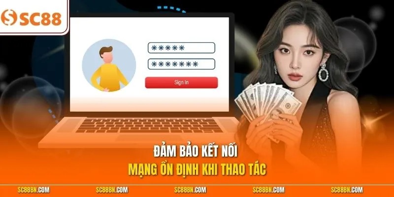 Đảm bảo kết nối mạng ổn định khi thao tác