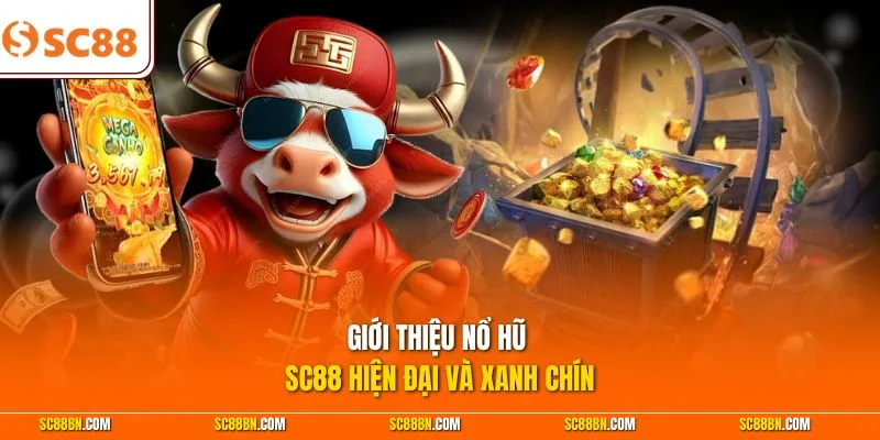 Giới thiệu nổ hũ SC88 hiện đại và xanh chín