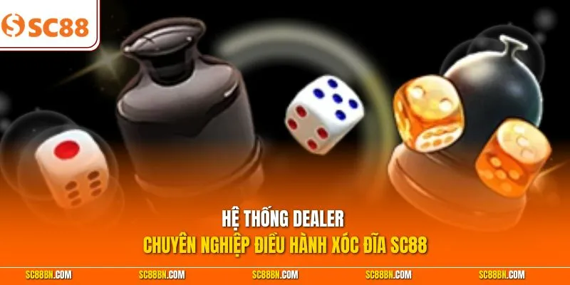 Hệ thống Dealer chuyên nghiệp điều hành Xóc Đĩa SC88