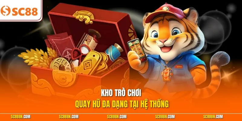 Kho trò chơi quay hũ đa dạng tại hệ thống
