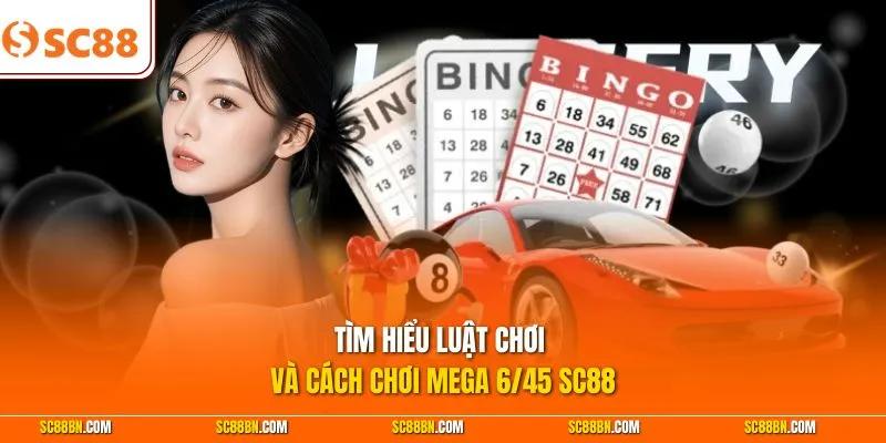 Tìm hiểu luật chơi và cách chơi Mega 6/45 SC88